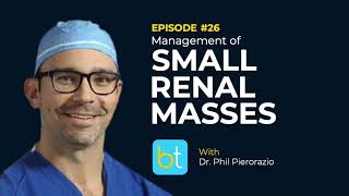 Management of Small Renal Masses w/ Dr. Phil Pierorazio | BackTable Urology Podcast Ep. 26