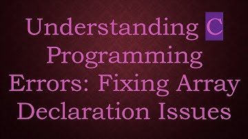 Understanding C Programming Errors: Fixing Array Declaration Issues