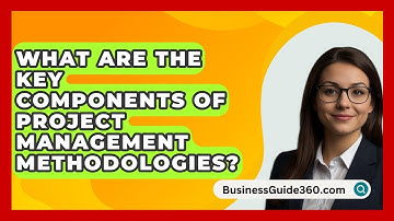 What Are The Key Components Of Project Management Methodologies? - BusinessGuide360.com