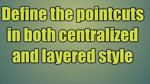 93.Define the pointcuts in both centralized and layered style