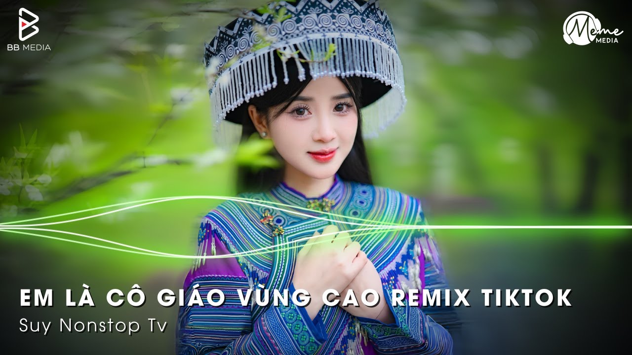 Em Là Cô Giáo Vùng Cao Remix Hot TikTok - Bản Làng Yêu Ơi Em Rời Phố Thị Remix Hot Trend TikTok