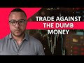 Trade Against The Dumb Money