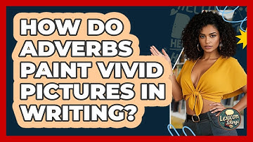 How Do Adverbs Paint Vivid Pictures In Writing? - Lexicon Lounge