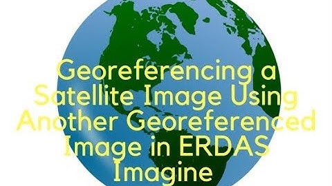 Georeferencing a Satellite Image Using Another Georeferenced Image in ERDAS Imagine