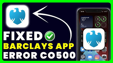 Barclays App Error Code CO500: How to Fix Barclays App Error Code CO500