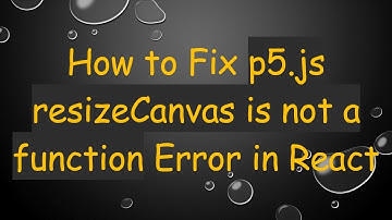How to Fix p5.js resizeCanvas is not a function Error in React