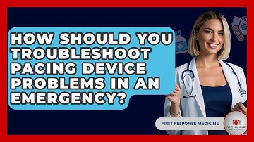 How Should You Troubleshoot Pacing Device Problems In An Emergency? - First Response Medicine