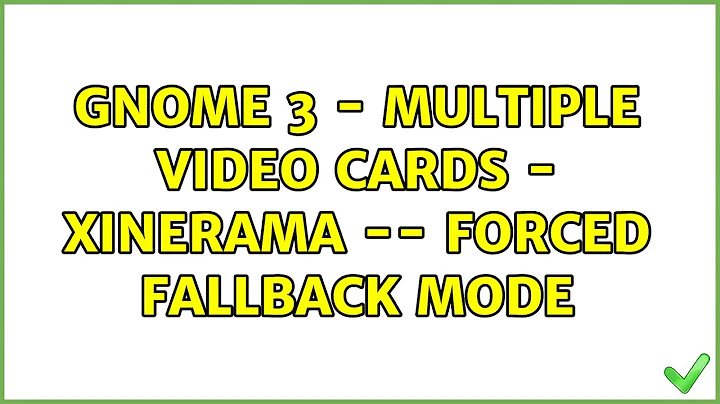 Ubuntu: Gnome 3 - Multiple Video Cards - Xinerama -- Forced Fallback Mode