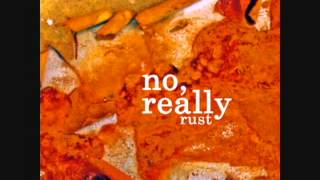 Video thumbnail of "(9) No, Really - Rust"