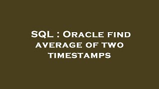 SQL : Oracle find average of two timestamps