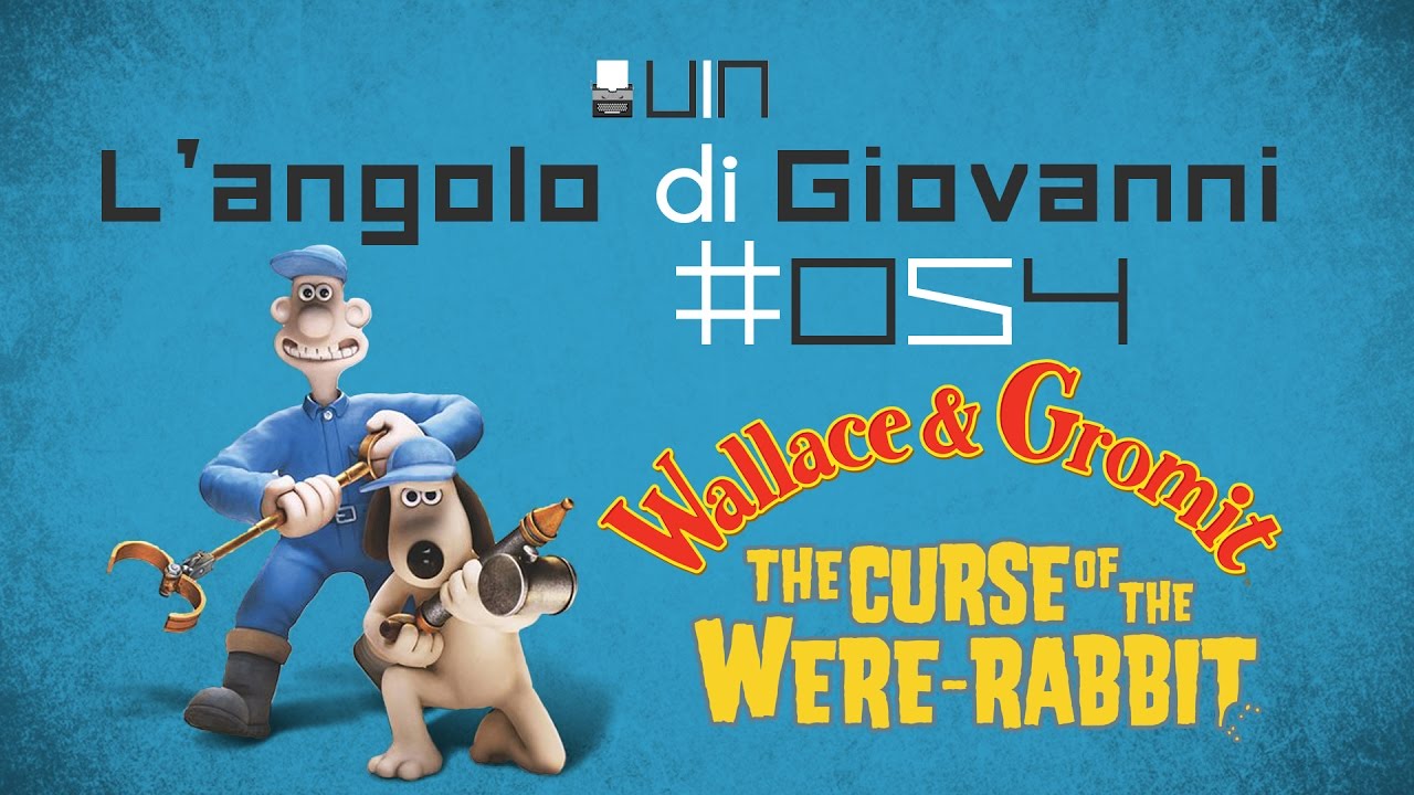 L'angolo di Giovanni-054: WALLACE & GROMIT LA MALEDIZIONE DEL CONIGLIO