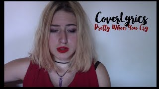 COVER LYRICS - PRETTY WHEN YOU CRY