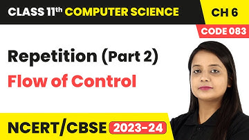 Repetition (Part 2) - Flow of Control | Class 11 Computer Science (Code 083) Chapter 6 | CBSE