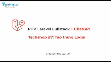 Techshop Project #7 - Tạo trang Login (1) | PHP Laravel Fullstack | TechMaster