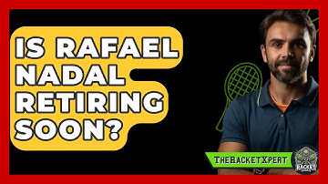Is Rafael Nadal Retiring Soon? - The Racket Xpert