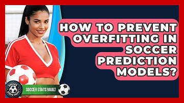 How To Prevent Overfitting In Soccer Prediction Models? - Soccer Stats Vault