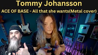 Metal Dude * Musician (REACTION) - Tommy Johansson -ACE OF BASE - "All That She Wants" (Metal Cover)