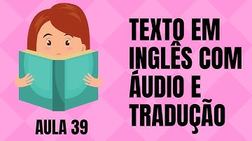 APRENDA INGLÊS COM LEITURA GUIADA - TEXTO EM INGLÊS COM ÁUDIO E TRADUÇÃO #AULA 39