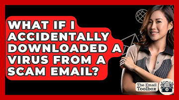 What If I Accidentally Downloaded A Virus From A Scam Email? - TheEmailToolbox.com
