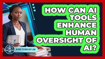 How Can AI Tools Enhance Human Oversight Of AI? - AI and Technology Law