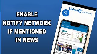 how to enable and turn on notify network if mentioned in news on linkedin learning app