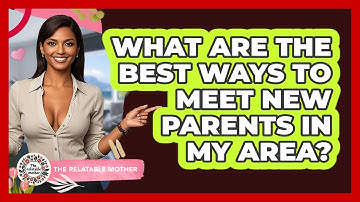 What Are The Best Ways To Meet New Parents In My Area? - The Relatable Mother