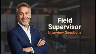Common Field Supervisor Interview Questions [Best Answers &amp; Tips]
