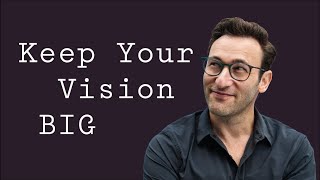 Keep Your Vision BIG | Simon Sinek