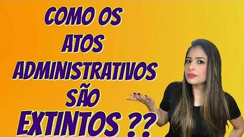 Como se extinguem os atos administrativos?
