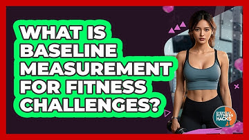 What Is Baseline Measurement For Fitness Challenges? - Everyday Fitness Hacks