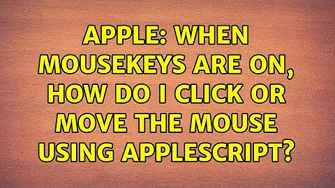 Apple: When MouseKeys are on, how do I click or move the mouse using AppleScript? (2 Solutions!!)