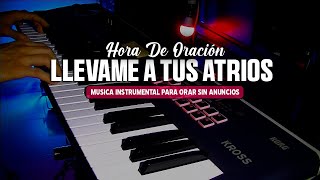 Señor Llevame A Tus Atrios I Hora De Oración A Dios I Piano Adoración