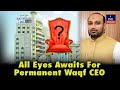 All eyes awaits for permanent waqf ceo  ind today