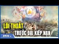 Tiên Tri Dự ngôn 2021: Đại kiếp đại nạn lần lượt đến, lối thoát duy nhất đang bày trước mặt thế nhân