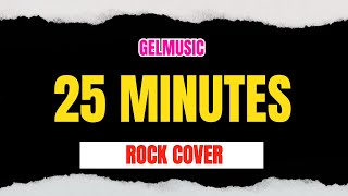 25 Minutes Rock Cover - Gelmusic