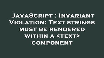 JavaScript : Invariant Violation: Text strings must be rendered within a  Text  component