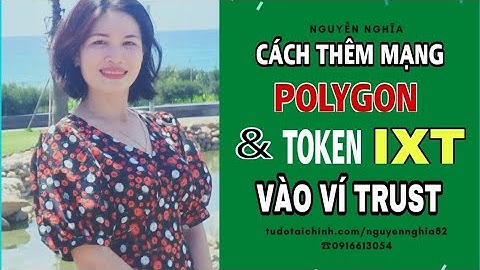 CÁCH THÊM MẠNG POLYGON VÀ TOKEN IXT VÀO VÍ TRUST ĐỂ NHẬN PIXTOKEN CỦA PLANETIX