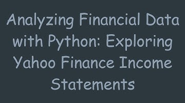 Analyzing Financial Data with Python: Exploring Yahoo Finance Income Statements