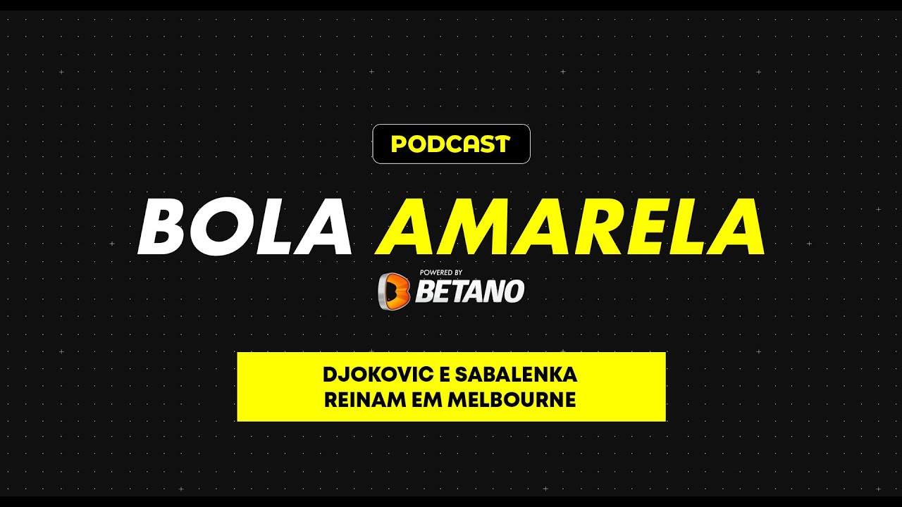 Bola Amarela Podcast: Djokovic e Sabalenka reinam em Melbourne 