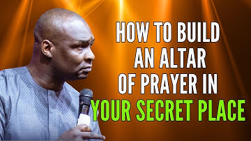 Apostle Joshua Selman  - HOW TO BUILD AN ALTAR OF PRAYER IN YOUR SECRET PLACE