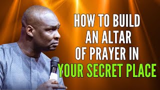 Apostle Joshua Selman  - HOW TO BUILD AN ALTAR OF PRAYER IN YOUR SECRET PLACE