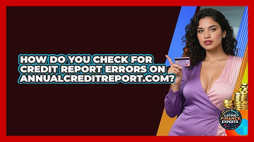 How Do You Check For Credit Report Errors On AnnualCreditReport.com? - Latino Finance Experts