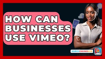 How Can Businesses Use Vimeo? - SearchEnginesHub.com