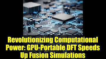Revolutionizing Computational Power: GPU-Portable DFT Speeds Up Fusion Simulations