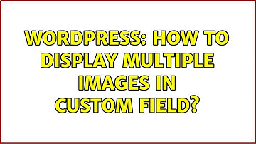 Wordpress: How to display multiple images in custom field?