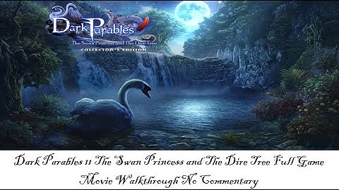Dark Parables 11 The Swan Princess and the Dire Tree Full Game Movie Walkthrough No Commentary