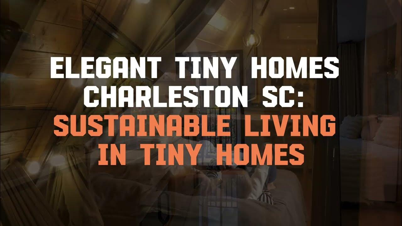 Elegant Tiny Homes Charleston SC Sustainable Living in Tiny Homes