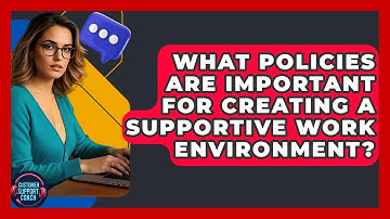 What Policies Are Important For Creating A Supportive Work Environment? - Customer Support Coach