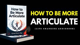 How to Be More Articulate; How to Speak Confidently and Clearly (Audiobook)