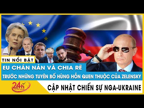 EU chán nản và chia rẽ trước những tuyên bố hùng hồn của Zelensky | Diễn biến Nga Ukraine mới nhất